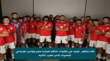 لقاء منتظر.. تعرف على القنوات الناقلة لمباراة مصر وتونس الودية في تحضيرات كأس العرب الثانية